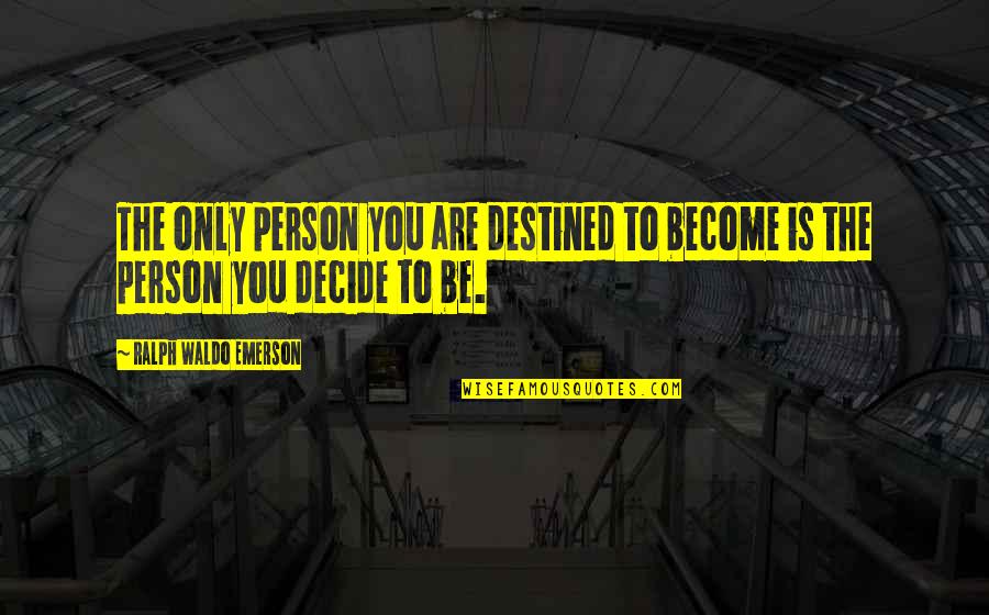 Nonproductive Reaction Quotes By Ralph Waldo Emerson: The only person you are destined to become