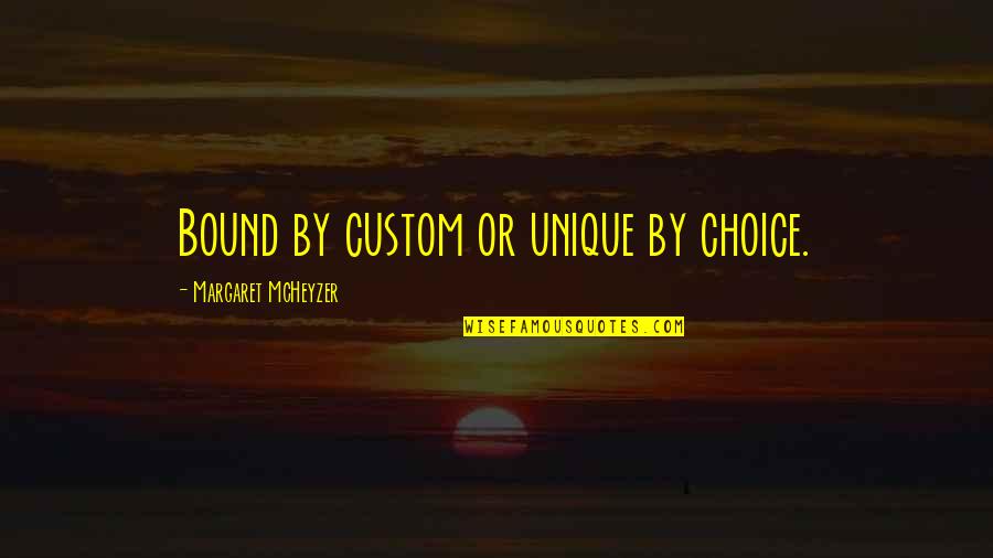 Nonproductively Chemistry Quotes By Margaret McHeyzer: Bound by custom or unique by choice.