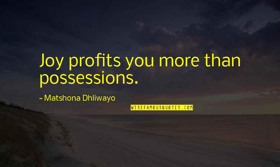 Nonprofit Management Quotes By Matshona Dhliwayo: Joy profits you more than possessions.