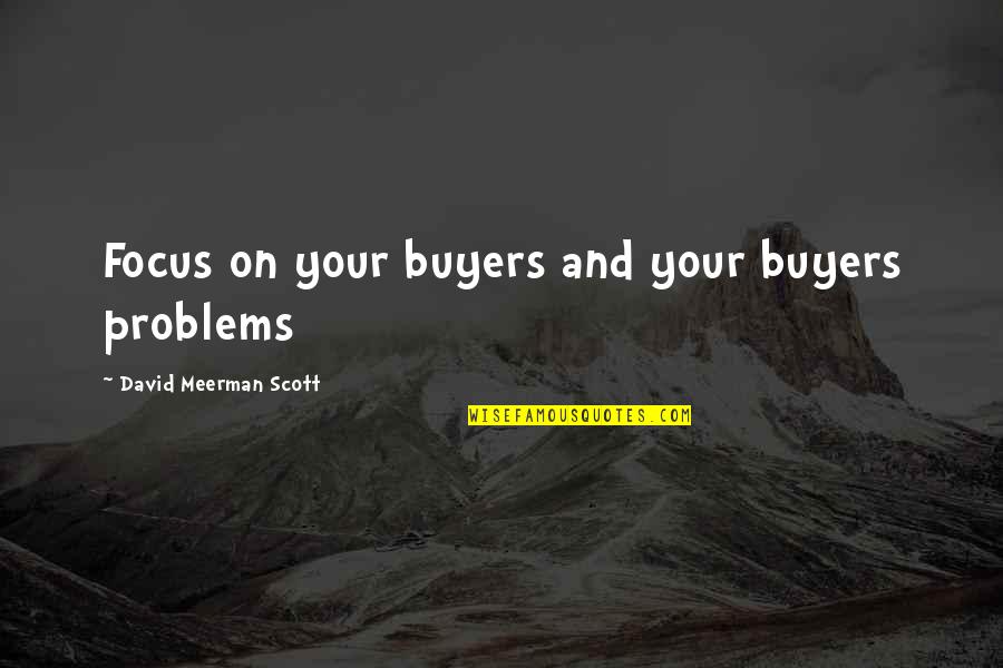 Nonprogrammed Quotes By David Meerman Scott: Focus on your buyers and your buyers problems