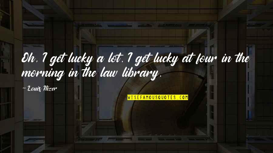 Nonproprietary Vs Proprietary Quotes By Louis Nizer: Oh, I get lucky a lot. I get