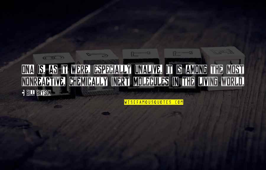 Nonreactive Quotes By Bill Bryson: DNA is, as it were, especially unalive. It