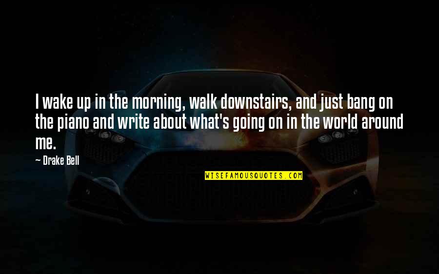 Nonrealist Quotes By Drake Bell: I wake up in the morning, walk downstairs, Nonrealist Quotes By Drake Bell: I wake up in the morning, walk downstairs,