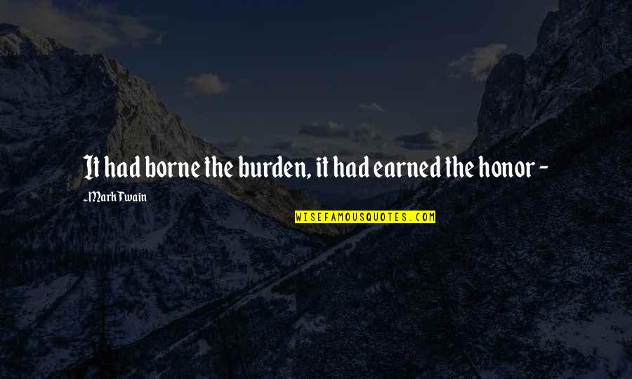 Nonrealist Quotes By Mark Twain: It had borne the burden, it had earned Nonrealist Quotes By Mark Twain: It had borne the burden, it had earned