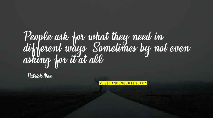 Nonreality Quotes By Patrick Ness: People ask for what they need in different Nonreality Quotes By Patrick Ness: People ask for what they need in different