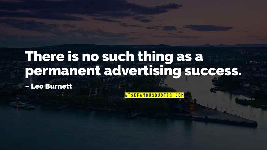 Nonrefundable Quotes By Leo Burnett: There is no such thing as a permanent