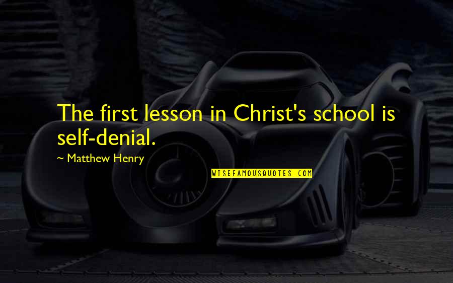 Nonrelativistic Quotes By Matthew Henry: The first lesson in Christ's school is self-denial.