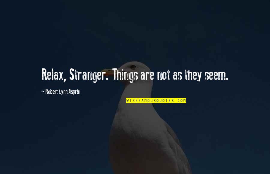 Nonrelativistic Quotes By Robert Lynn Asprin: Relax, Stranger. Things are not as they seem.