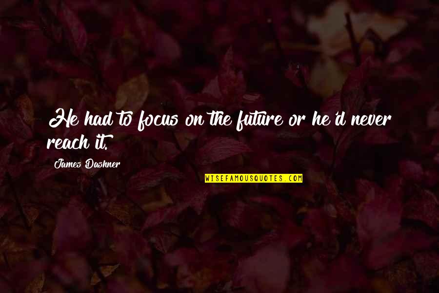 Nonreligions Quotes By James Dashner: He had to focus on the future or
