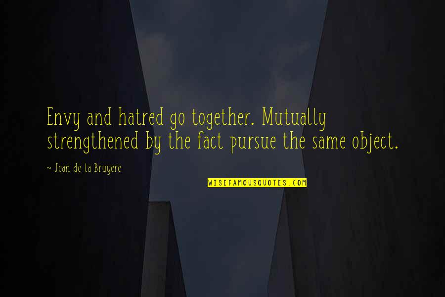 Nonreligions Quotes By Jean De La Bruyere: Envy and hatred go together. Mutually strengthened by
