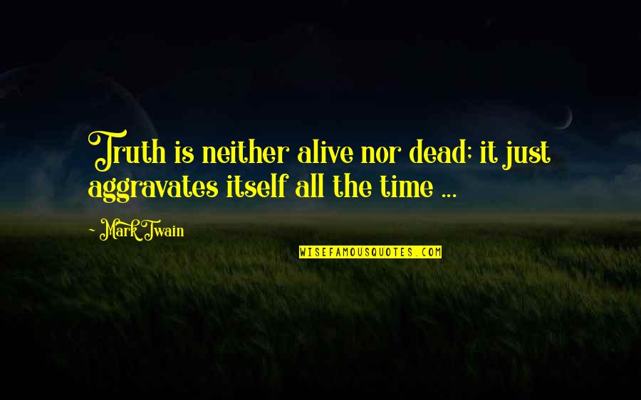 Nonreligious Quotes By Mark Twain: Truth is neither alive nor dead; it just