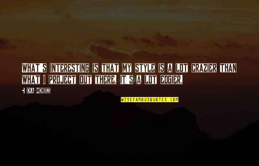 Nonrenewable Energy Quotes By Eva Mendes: What's interesting is that my style is a Nonrenewable Energy Quotes By Eva Mendes: What's interesting is that my style is a