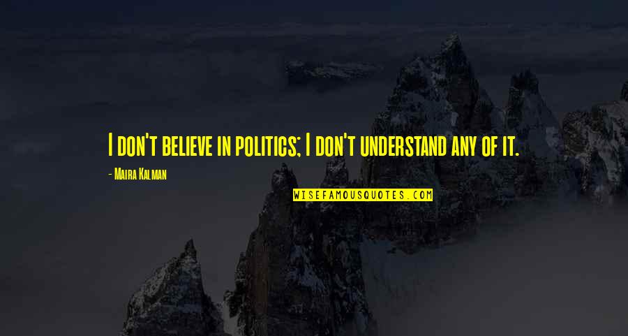 Nonrenewable Energy Quotes By Maira Kalman: I don't believe in politics; I don't understand Nonrenewable Energy Quotes By Maira Kalman: I don't believe in politics; I don't understand