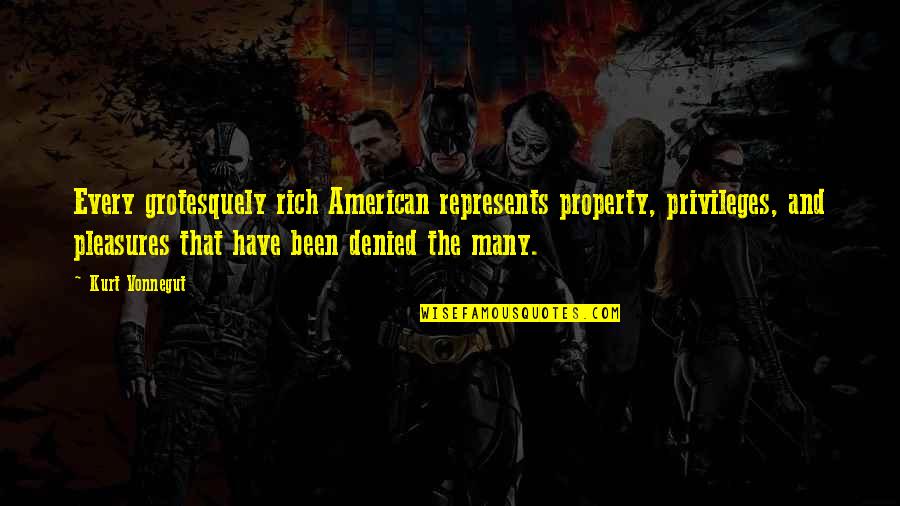 Nonrenewable Quotes By Kurt Vonnegut: Every grotesquely rich American represents property, privileges, and