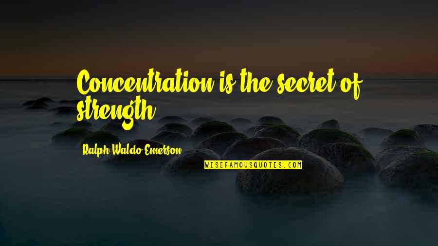 Nonresident Alien Quotes By Ralph Waldo Emerson: Concentration is the secret of strength.