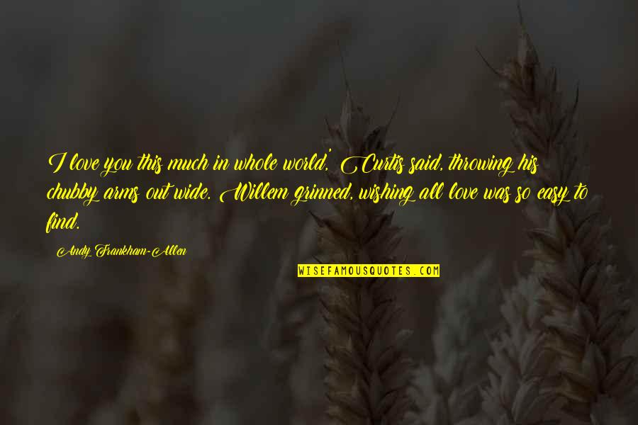 Nonresistance Amish Quotes By Andy Frankham-Allen: I love you this much in whole world,' Nonresistance Amish Quotes By Andy Frankham-Allen: I love you this much in whole world,'