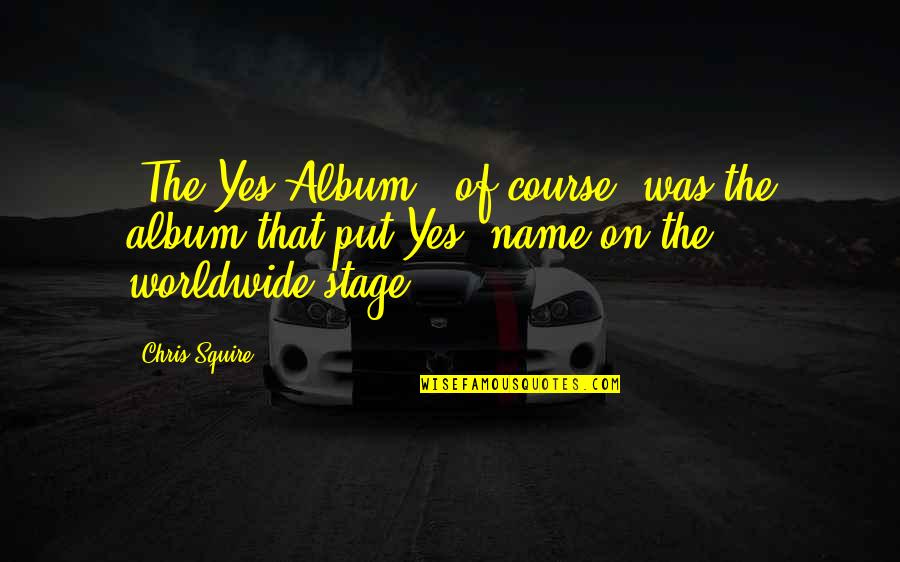 Nonresistance Amish Quotes By Chris Squire: 'The Yes Album,' of course, was the album