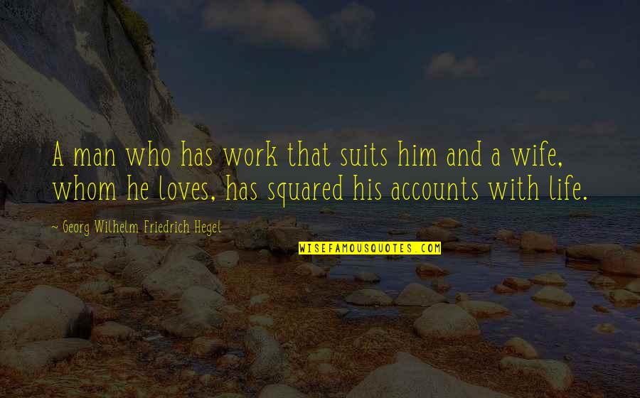 Nonresistance Synonym Quotes By Georg Wilhelm Friedrich Hegel: A man who has work that suits him
