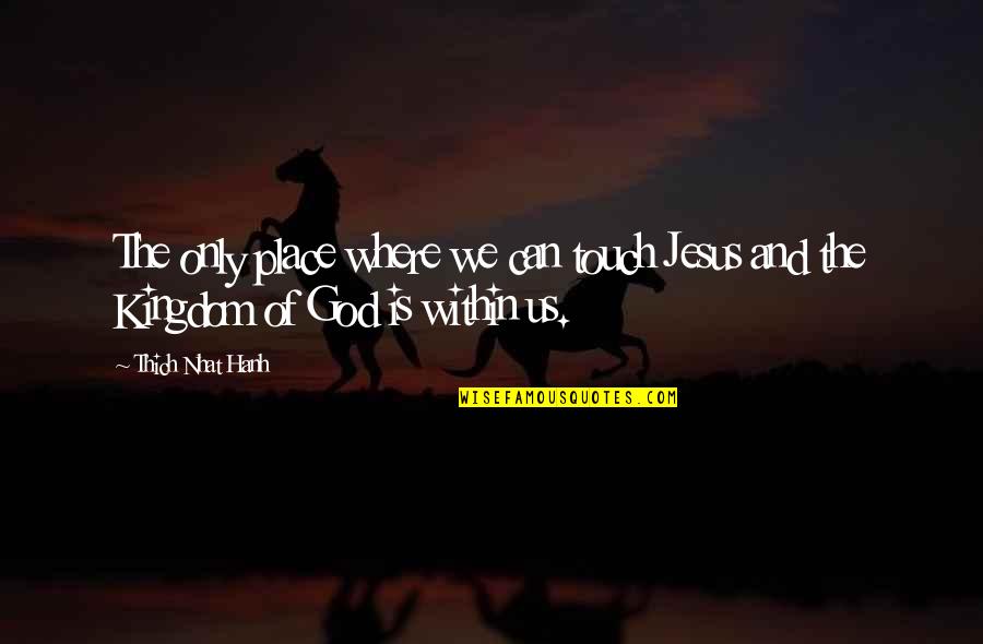 Nonretarded Quotes By Thich Nhat Hanh: The only place where we can touch Jesus