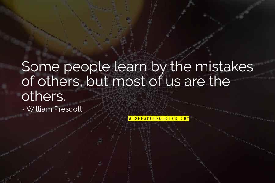 Nonretarded Quotes By William Prescott: Some people learn by the mistakes of others,