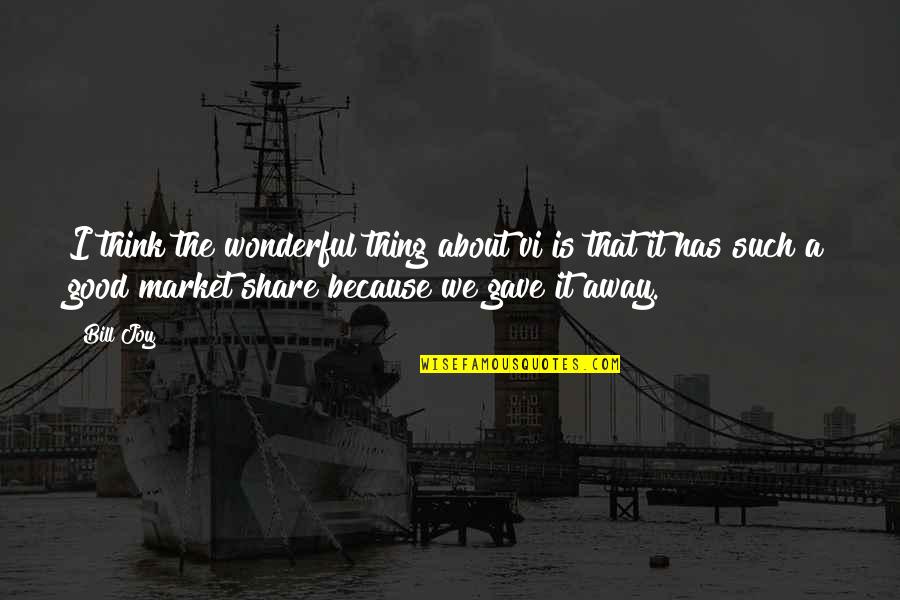 Nonsatiety Quotes By Bill Joy: I think the wonderful thing about vi is