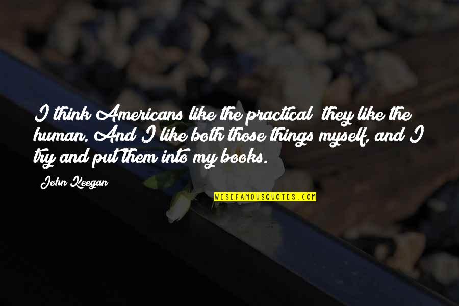 Nonsaturable Quotes By John Keegan: I think Americans like the practical; they like