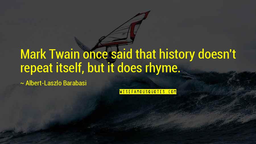 Nonscientist Quotes By Albert-Laszlo Barabasi: Mark Twain once said that history doesn't repeat