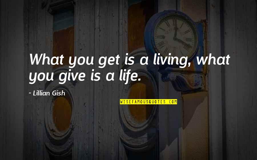 Nonsectarian Private Quotes By Lillian Gish: What you get is a living, what you Nonsectarian Private Quotes By Lillian Gish: What you get is a living, what you