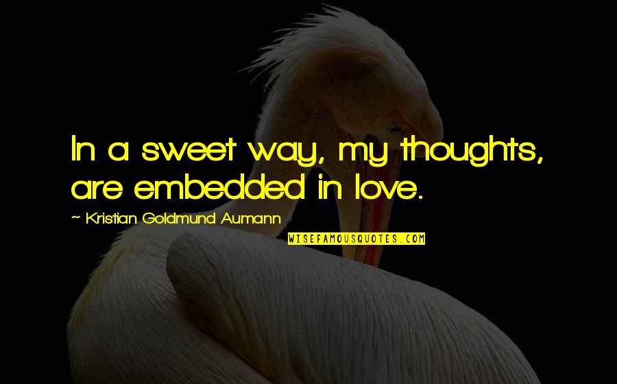 Nonselfness Quotes By Kristian Goldmund Aumann: In a sweet way, my thoughts, are embedded