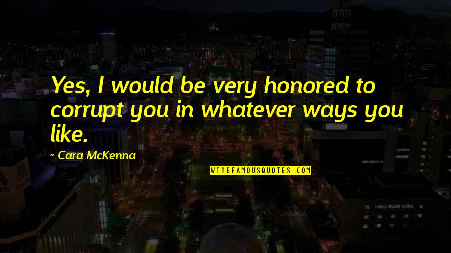 Nonsensation Quotes By Cara McKenna: Yes, I would be very honored to corrupt