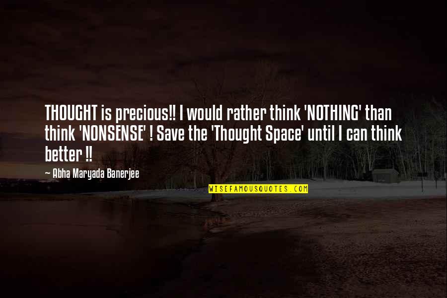 Nonsense Is Nonsense Quotes By Abha Maryada Banerjee: THOUGHT is precious!! I would rather think 'NOTHING' Nonsense Is Nonsense Quotes By Abha Maryada Banerjee: THOUGHT is precious!! I would rather think 'NOTHING'