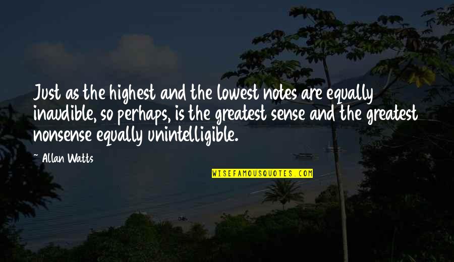 Nonsense Is Nonsense Quotes By Allan Watts: Just as the highest and the lowest notes Nonsense Is Nonsense Quotes By Allan Watts: Just as the highest and the lowest notes
