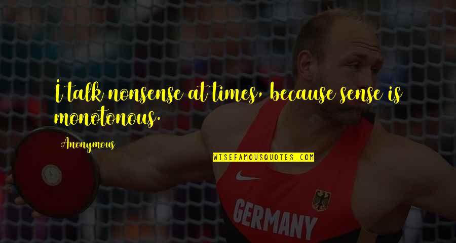 Nonsense Is Nonsense Quotes By Anonymous: I talk nonsense at times, because sense is