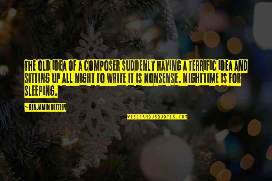 Nonsense Is Nonsense Quotes By Benjamin Britten: The old idea of a composer suddenly having Nonsense Is Nonsense Quotes By Benjamin Britten: The old idea of a composer suddenly having