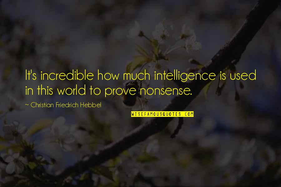 Nonsense Is Nonsense Quotes By Christian Friedrich Hebbel: It's incredible how much intelligence is used in Nonsense Is Nonsense Quotes By Christian Friedrich Hebbel: It's incredible how much intelligence is used in