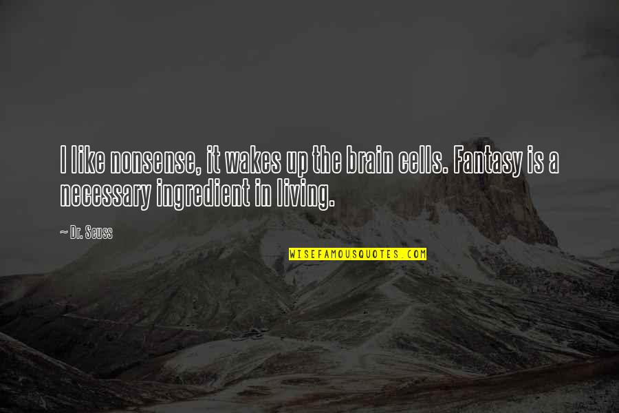 Nonsense Is Nonsense Quotes By Dr. Seuss: I like nonsense, it wakes up the brain Nonsense Is Nonsense Quotes By Dr. Seuss: I like nonsense, it wakes up the brain