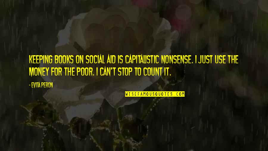 Nonsense Is Nonsense Quotes By Evita Peron: Keeping books on social aid is capitalistic nonsense. Nonsense Is Nonsense Quotes By Evita Peron: Keeping books on social aid is capitalistic nonsense.