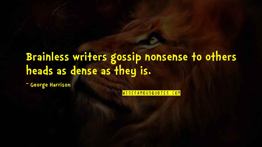Nonsense Is Nonsense Quotes By George Harrison: Brainless writers gossip nonsense to others heads as Nonsense Is Nonsense Quotes By George Harrison: Brainless writers gossip nonsense to others heads as