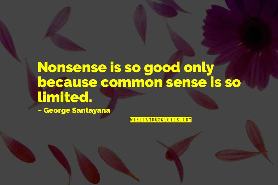 Nonsense Is Nonsense Quotes By George Santayana: Nonsense is so good only because common sense Nonsense Is Nonsense Quotes By George Santayana: Nonsense is so good only because common sense