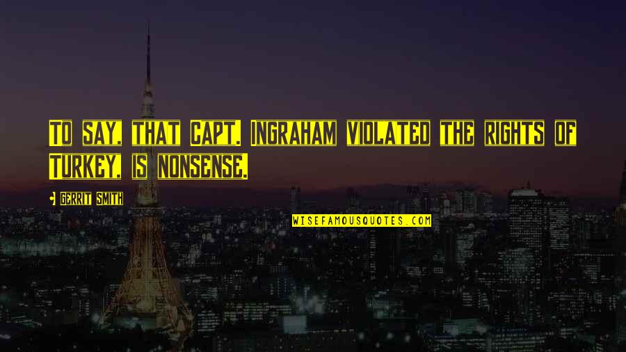 Nonsense Is Nonsense Quotes By Gerrit Smith: To say, that Capt. Ingraham violated the rights