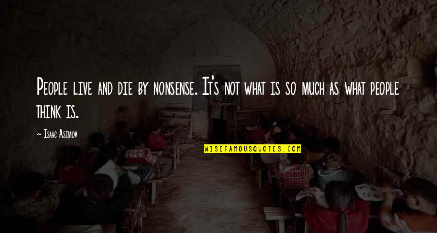 Nonsense Is Nonsense Quotes By Isaac Asimov: People live and die by nonsense. It's not