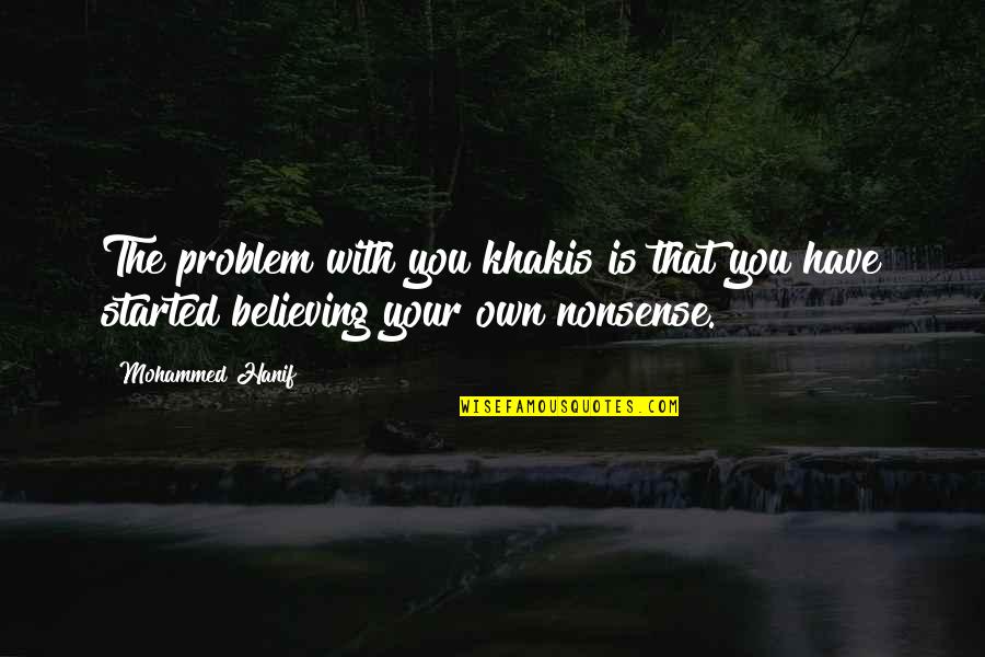 Nonsense Is Nonsense Quotes By Mohammed Hanif: The problem with you khakis is that you