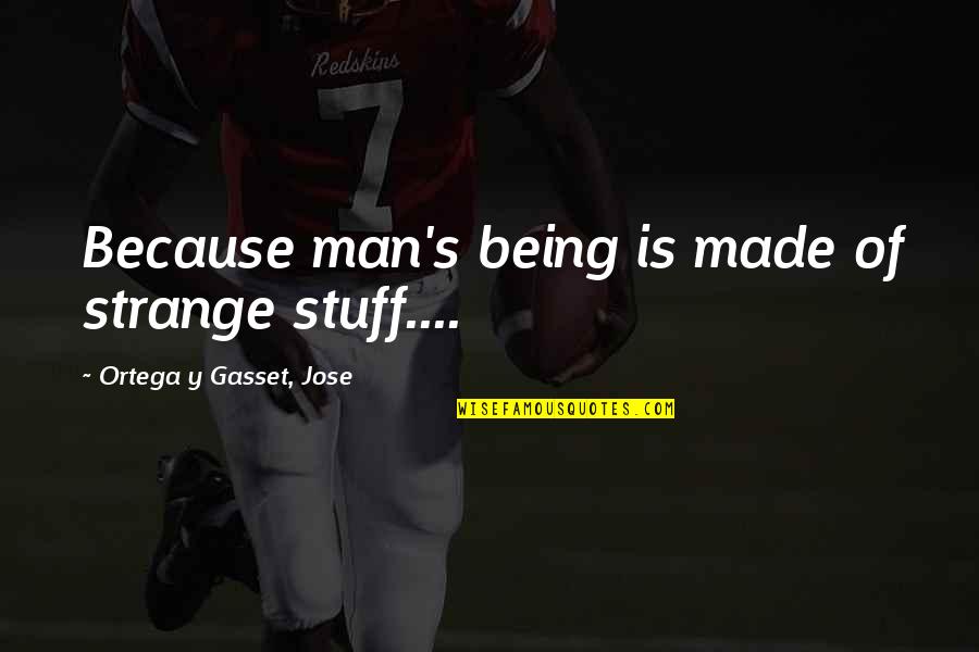 Nonsense On Stilts Quotes By Ortega Y Gasset, Jose: Because man's being is made of strange stuff.... Nonsense On Stilts Quotes By Ortega Y Gasset, Jose: Because man's being is made of strange stuff....