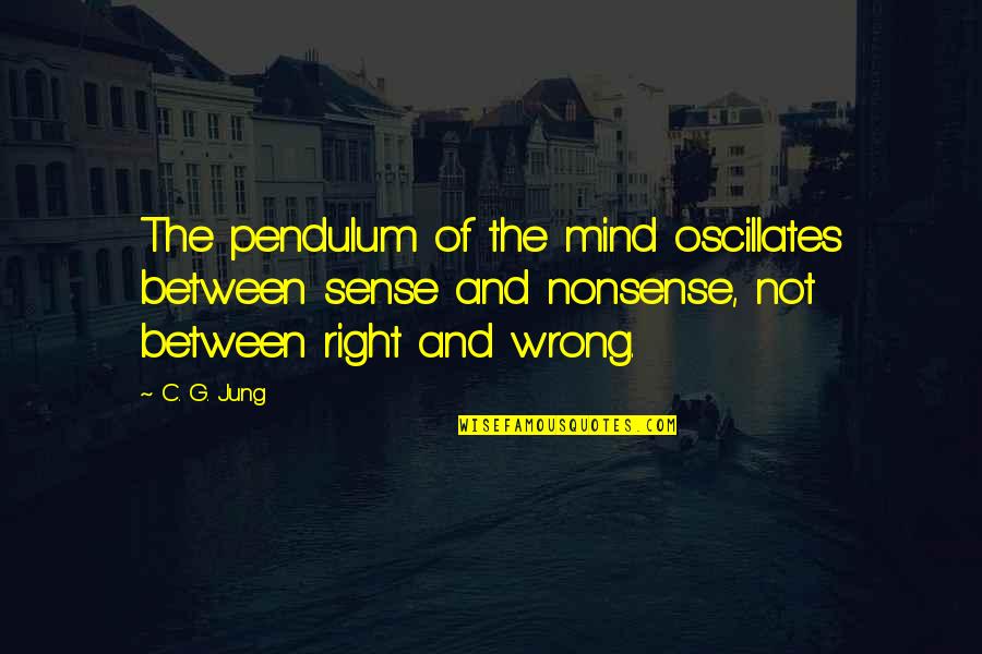 Nonsense Reason Quotes By C. G. Jung: The pendulum of the mind oscillates between sense Nonsense Reason Quotes By C. G. Jung: The pendulum of the mind oscillates between sense