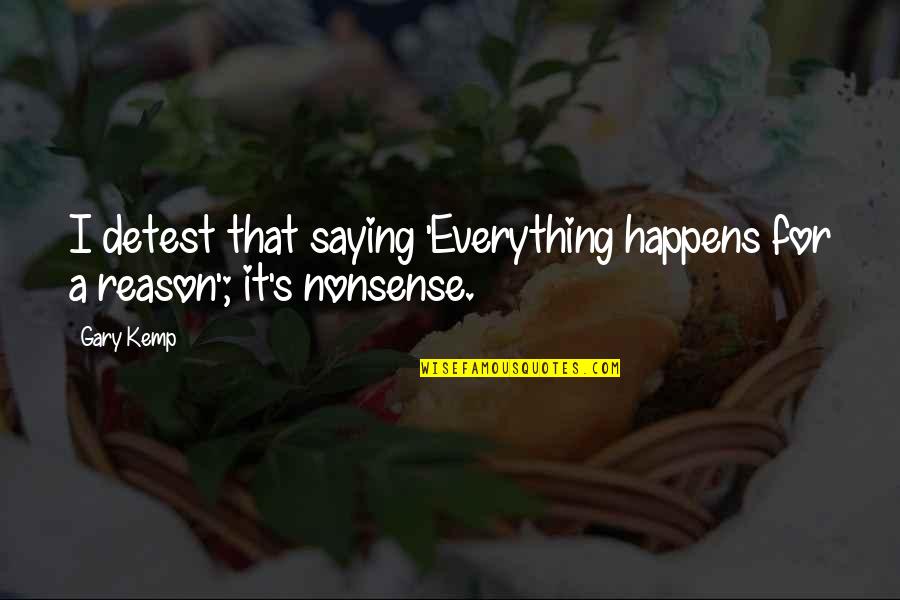 Nonsense Reason Quotes By Gary Kemp: I detest that saying 'Everything happens for a