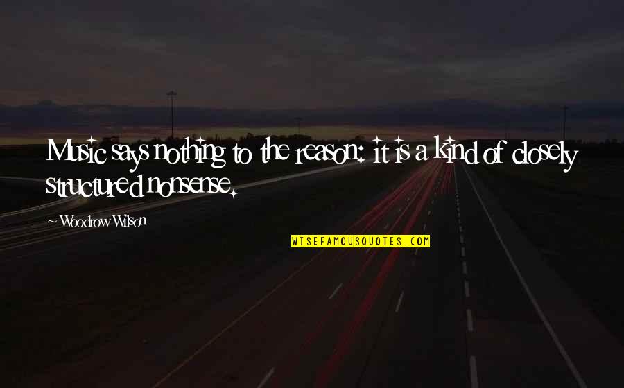 Nonsense Reason Quotes By Woodrow Wilson: Music says nothing to the reason: it is