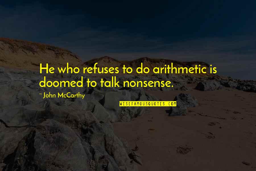 Nonsense Talk Quotes By John McCarthy: He who refuses to do arithmetic is doomed