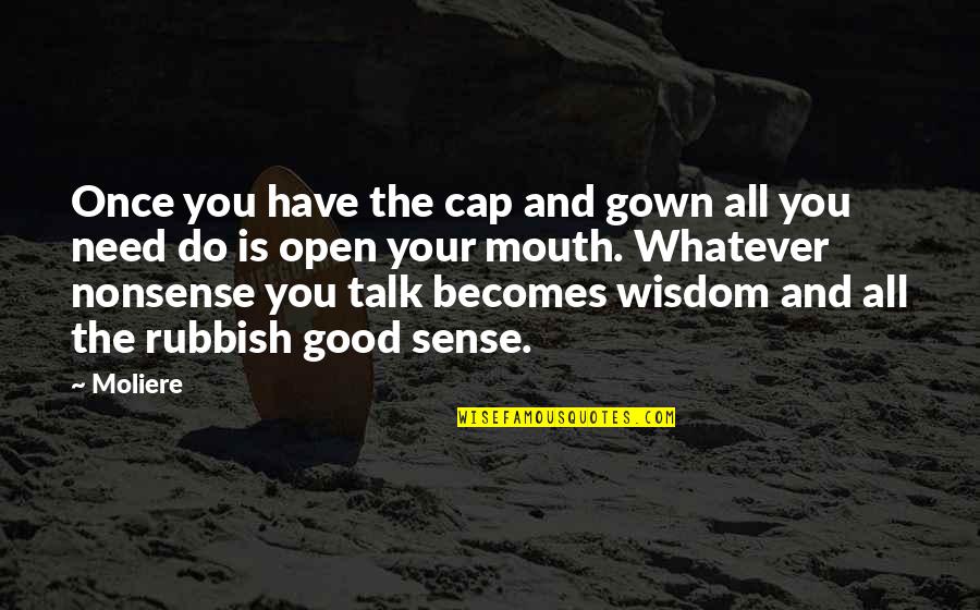 Nonsense Talk Quotes By Moliere: Once you have the cap and gown all