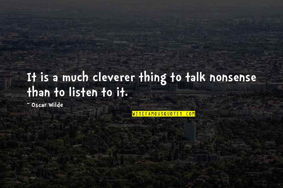 Nonsense Talk Quotes By Oscar Wilde: It is a much cleverer thing to talk
