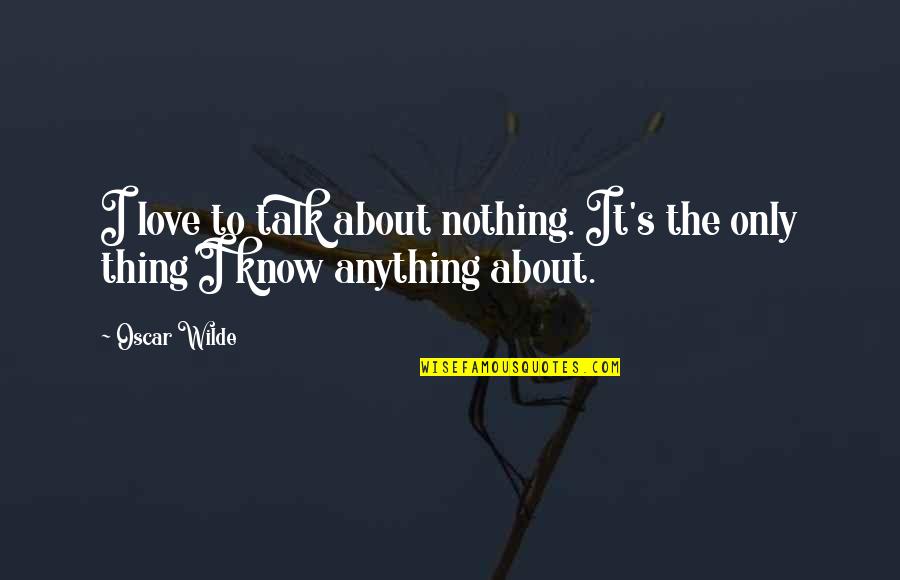 Nonsense Talk Quotes By Oscar Wilde: I love to talk about nothing. It's the